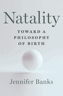 Natality: Toward a Philosophy of Birth