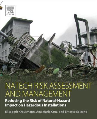 Natech Risk Assessment and Management: Reducing the Risk of Natural-Hazard Impact on Hazardous Installations - Krausmann, Elisabeth, and Cruz, Ana Maria, and Salzano, Ernesto