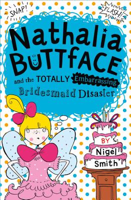 Nathalia Buttface and the Totally Embarrassing Bridesmaid Disaster - Smith, Nigel