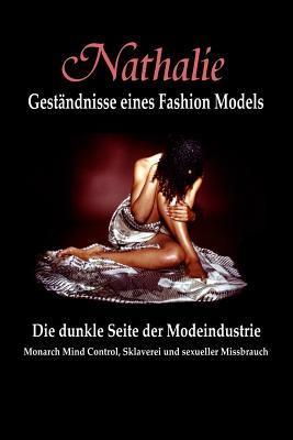 Nathalie: Gestandnisse Eines Fashion Models: Die Dunkle Seite Der Modeindustrie - Monarch Mind Control, Sklaverei Und Sexueller Missbrauch - Augustina, Nathalie, and De Ruiter, Robin