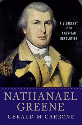 Nathanael Greene: A Biography of the American Revolution - Carbone, Gerald M