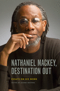 Nathaniel Mackey, Destination Out: Essays on His Work