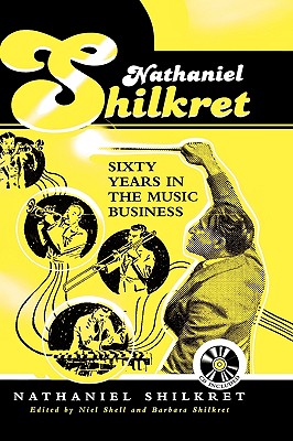 Nathaniel Shilkret: Sixty Years in the Music Business - Shilkret, Nathaniel (Editor), and Shell, Niel (Editor), and Shilkret, Barbara (Editor)