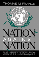 Nation Against Nation: What Happened to the U.N. Dream and What the U.S. Can Do about It