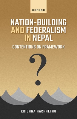 Nation-Building and Federalism in Nepal: Contentions on Framework - Hachhethu, Krishna