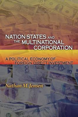 Nation-States and the Multinational Corporation: A Political Economy of Foreign Direct Investment - Jensen, Nathan M