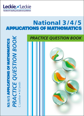 National 3/4/5 Applications of Maths: Practise and Learn Cfe Topics - Lowther, Craig, and Smith, Mike, and Leckie