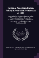 National American Indian Policy Information Center Act of 1995: Hearing Before the Committee on Indian Affairs, United States Senate, One Hundred Fourth Congress, First Session on S. 1159 ... November 7, 1995, Washington, DC