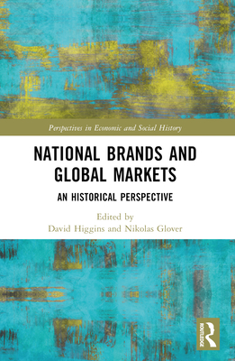 National Brands and Global Markets: An Historical Perspective - Glover, Nikolas (Editor), and Higgins, David M (Editor)