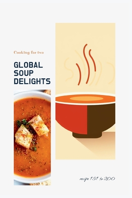 (National cooking - Pt Soups 3.4) Global Soup Delights: A Culinary Journey of 235 World Soups for Two - Chucky, Chandra