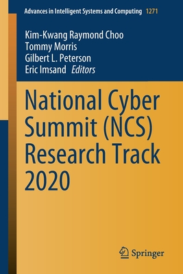 National Cyber Summit (Ncs) Research Track 2020 - Choo, Kim-Kwang Raymond (Editor), and Morris, Tommy (Editor), and Peterson, Gilbert L (Editor)