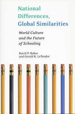 National Differences, Global Similarities: World Culture and the Future of Schooling - Baker, David P, and Letendre, Gerald