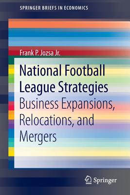 National Football League Strategies: Business Expansions, Relocations, and Mergers - Jozsa Jr, Frank P