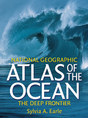 "National Geographic" Atlas of the Ocean: The Deep Frontier - Earle, Sylvia A.