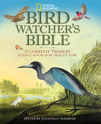 National Geographic Bird-watcher's Bible: A Complete Treasury - Alderfer, Jonathan