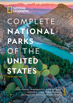 National Geographic Complete National Parks of the United States, 3rd Edition: 400+ Parks, Monuments, Battlefields, Historic Sites, Scenic Trails, Recreation Areas, and Seashores - National Geographic