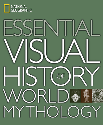 National Geographic Essential Visual History of World Mythology - Geographic, National