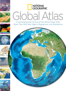 National Geographic Global Atlas: A Comprehensive Picture of the World Today with More Than 300 New Maps, Infographics, and Illustrations