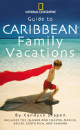 National Geographic Guide to Caribbean Family Vacations: Includes the Islands and Coastal Mexico, Belize, Costa Rica, and Honduras