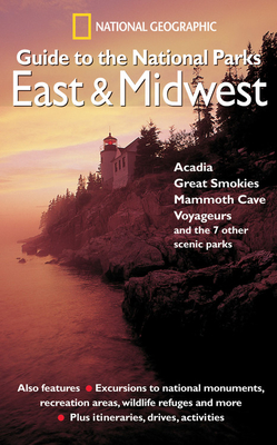 National Geographic Guide to the National Parks: East and Midwest: Acadia, Great Smokies, Mammoth Cave, Voyageurs, and the 7 Other Scenic Parks - National Geographic Society