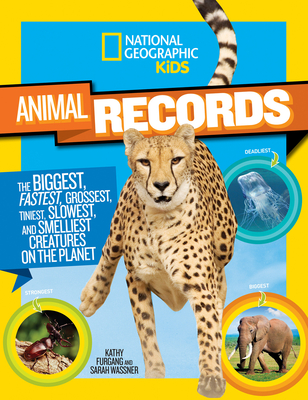 National Geographic Kids Animal Records: The Biggest, Fastest, Weirdest, Tiniest, Slowest, and Deadliest Creatures on Theplanet - Furgang, Kathy