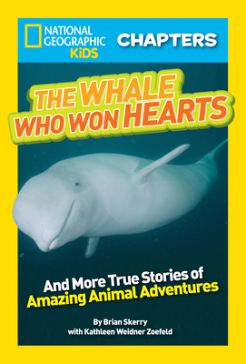National Geographic Kids Chapters: The Whale Who Won Hearts: And More True Stories of Adventures with Animals - Skerry, Brian, and Zoehfeld, Kathleen Weidner, and National Geographic Kids
