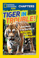 National Geographic Kids Chapters: Tiger in Trouble!: And More True Stories of Amazing Animal Rescues