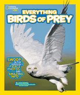 National Geographic Kids Everything Birds of Prey: Swoop in for Seriously Fierce Photos and Amazing Info