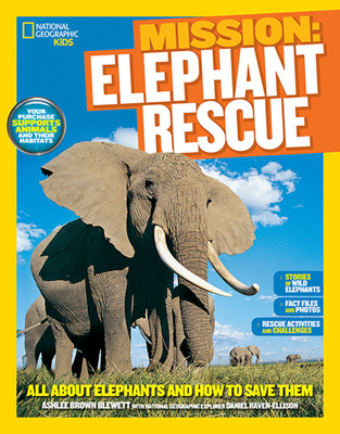 National Geographic Kids Mission: Elephant Rescue: All about Elephants and How to Save Them - Blewett, Ashlee