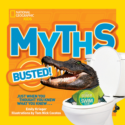 National Geographic Kids Myths Busted!: Just When You Thought You Knew What You Knew... - Krieger, Emily