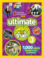 National Geographic Kids Ultimate Weird But True 3: 1,000 Wild & Wacky Facts & Photos!