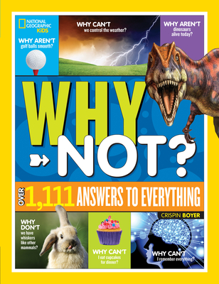 National Geographic Kids Why Not?: Over 1,111 Answers to Everything - Boyer, Crispin