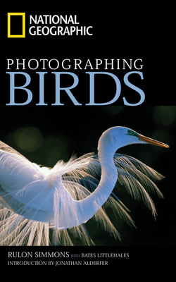 National Geographic Photographing Birds - Littlehales, Bates, and Simmons, Rulon
