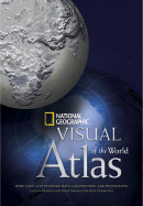 National Geographic Visual Atlas of the World: More Than 1,000 Stunning Maps, Illustrations, and Photographs, Including the Natural and Cultural Treasures of the World Heritage Sites