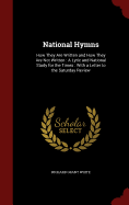 National Hymns: How They Are Written and How They Are Not Written: A Lyric and National Study for the Times: With a Letter to the Saturday Review