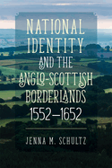 National Identity and the Anglo-Scottish Borderlands, 1552-1652