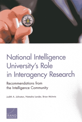 National Intelligence University's Role in Interagency Research: Recommendations from the Intelligence Community - Johnston, Judith A, and McInnis, Brian