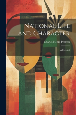 National Life and Character: A Forecast - Pearson, Charles Henry