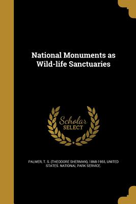 National Monuments as Wild-life Sanctuaries - Palmer, T S (Theodore Sherman) 1868-1 (Creator), and United States National Park Service (Creator)