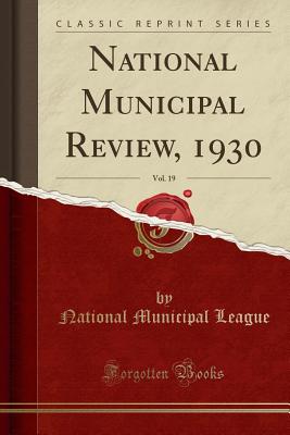 National Municipal Review, 1930, Vol. 19 (Classic Reprint) - League, National Municipal