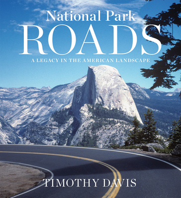 National Park Roads: A Legacy in the American Landscape - Davis, Timothy, and Mulholland, Neil J (Prepared for publication by)