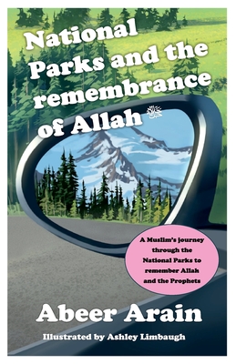 National Parks and the remembrance of Allah - Arain, Abeer, and Limbaugh, Ashley (Illustrator)