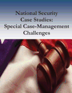 National Security Case Studies: Special Case-Management Challenges