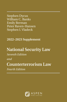 National Security Law and Counterterrorism Law 2022-2023 Supplement - Dycus, Stephen, and Banks, William C, and Berman, Emily