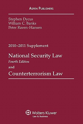 National Security Law and Counterterrorism Law Supplement: 2010-2011 Edition - Dycus, Stephen, and Banks, William C, and Raven-Hansen, Peter