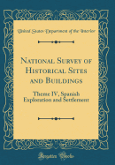 National Survey of Historical Sites and Buildings: Theme IV, Spanish Exploration and Settlement (Classic Reprint)