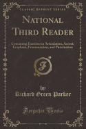 National Third Reader: Containing Exercises in Articulation, Accent, Emphasis, Pronunciation, and Punctuation (Classic Reprint)