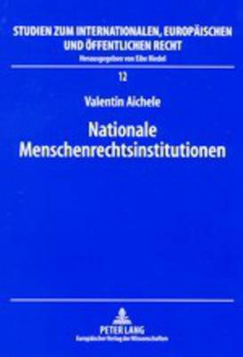 Nationale Menschenrechtsinstitutionen: Ein Beitrag Zur Nationalen Implementierung Von Menschenrechten - Riedel, Eibe (Editor), and Aichele, Valentin