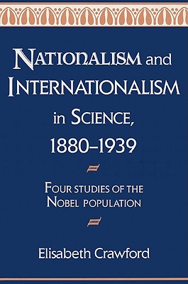 Nationalism and Internationalism in Science, 1880-1939: Four Studies of the Nobel Population - Crawford, Elisabeth