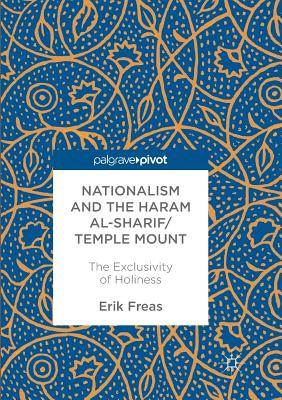 Nationalism and the Haram Al-Sharif/Temple Mount: The Exclusivity of Holiness - Freas, Erik